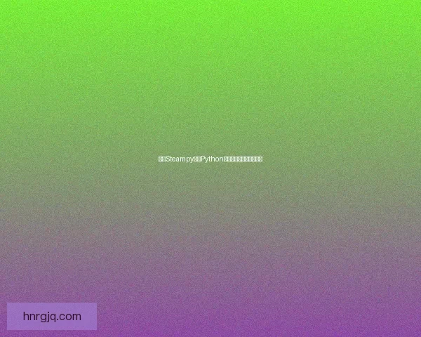 基于Steampy库的Python应用开发实战与技巧解析